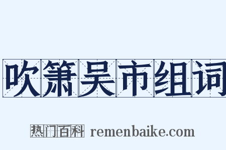 吹箫吴市组词是什么意思的图片